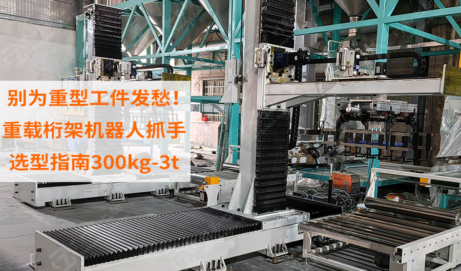 别再为重型工件发愁！重型桁架机器人抓手选型指南300kg-3t适用